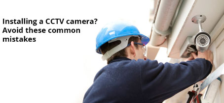 Installing a CCTV camera? Avoid these common mistakes